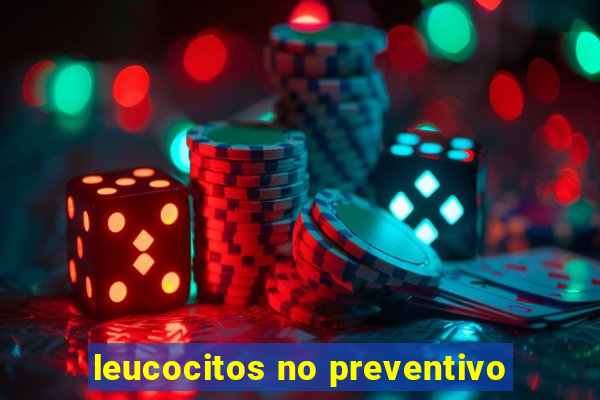 leucocitos no preventivo